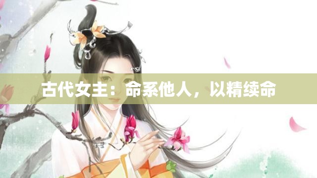 古代女主：命系他人，以精续命