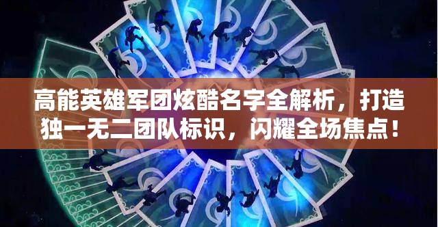 高能英雄军团炫酷名字全解析，打造独一无二团队标识，闪耀全场焦点！