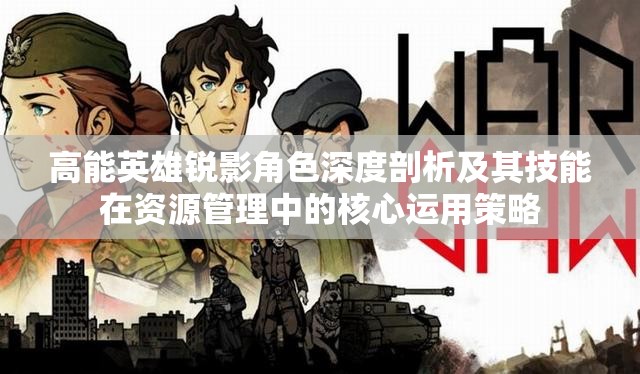 高能英雄锐影角色深度剖析及其技能在资源管理中的核心运用策略