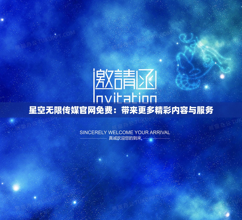 星空无限传媒官网免费：带来更多精彩内容与服务