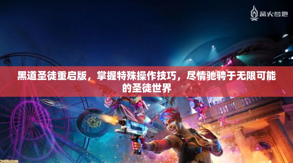 黑道圣徒重启版，掌握特殊操作技巧，尽情驰骋于无限可能的圣徒世界