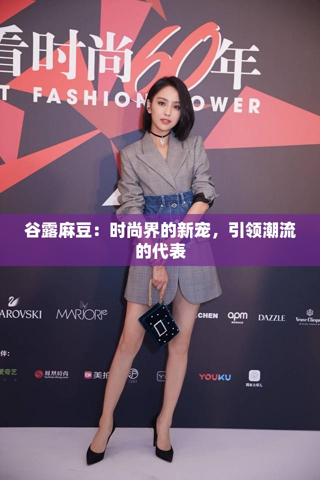 谷露麻豆：时尚界的新宠，引领潮流的代表