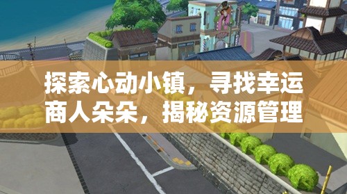 探索心动小镇，寻找幸运商人朵朵，揭秘资源管理的重要性及高效利用策略