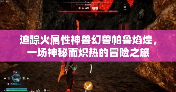 追踪火属性神兽幻兽帕鲁焰煌，一场神秘而炽热的冒险之旅