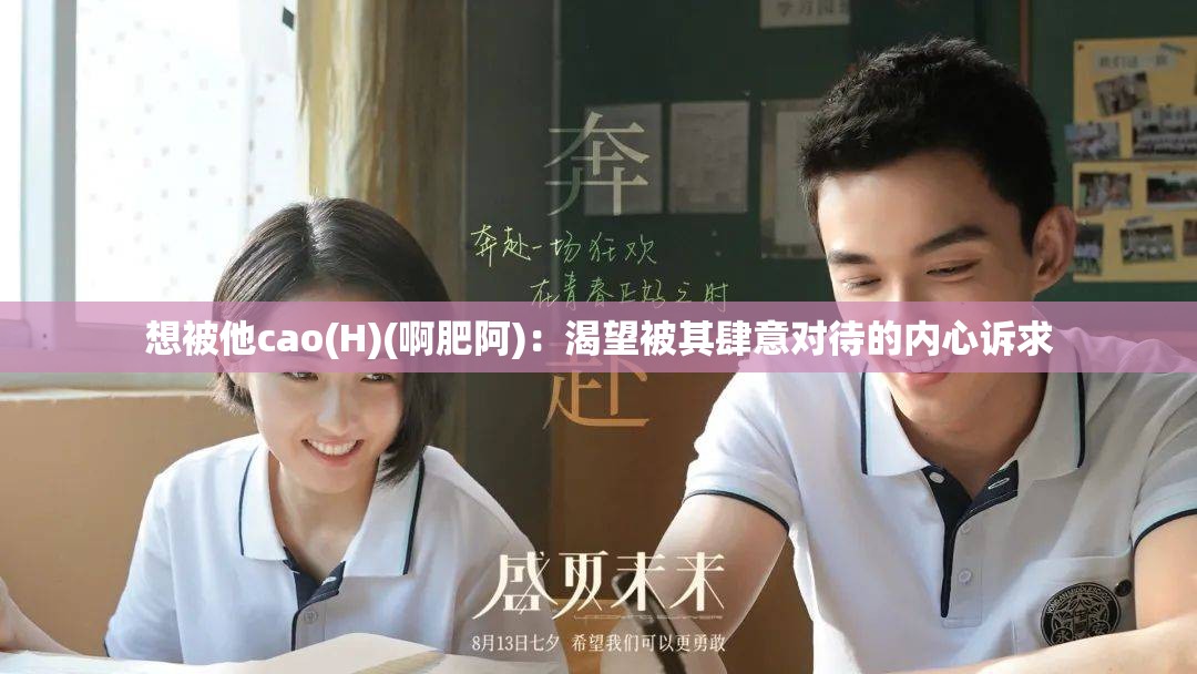 想被他cao(H)(啊肥阿)：渴望被其肆意对待的内心诉求