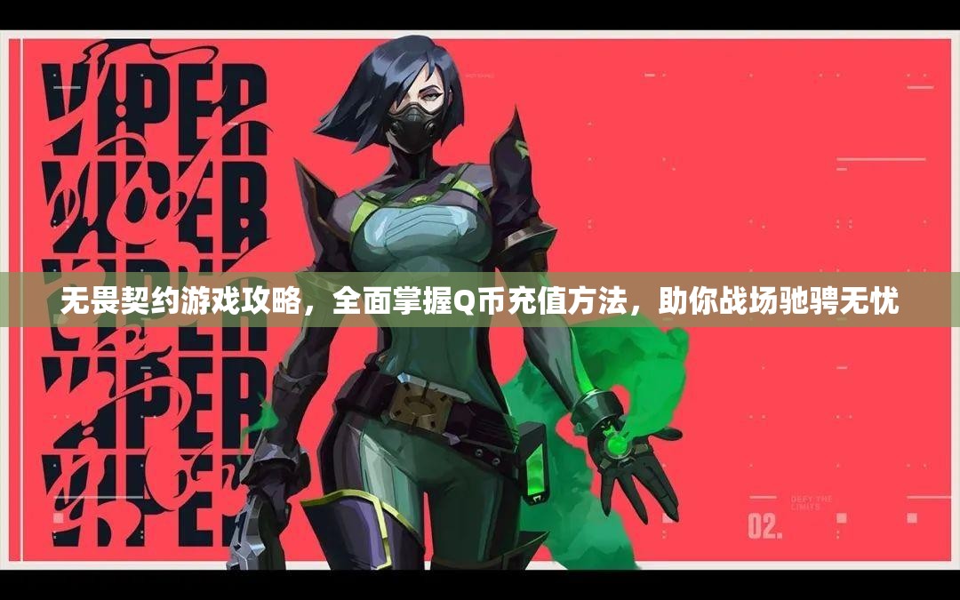 无畏契约游戏攻略，全面掌握Q币充值方法，助你战场驰骋无忧