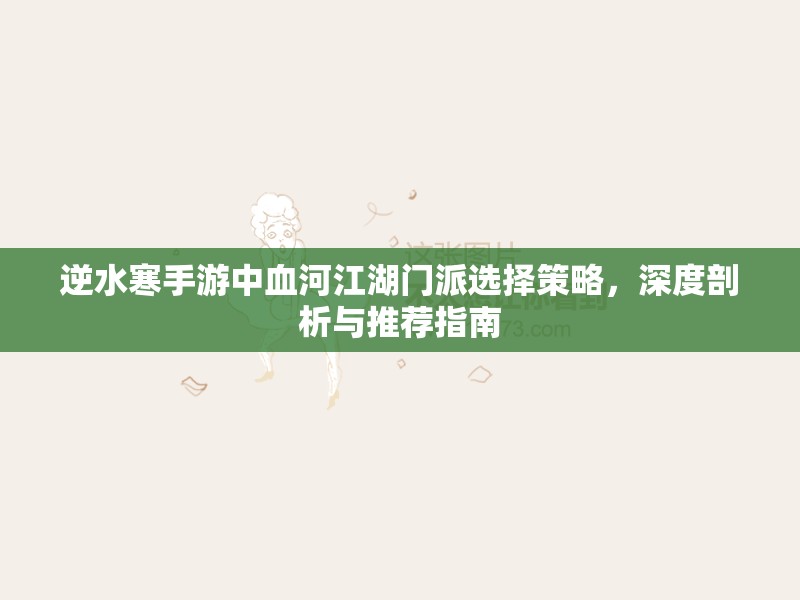 逆水寒手游中血河江湖门派选择策略，深度剖析与推荐指南