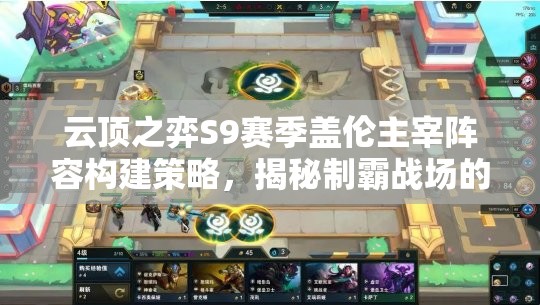 云顶之弈S9赛季盖伦主宰阵容构建策略，揭秘制霸战场的终极秘籍