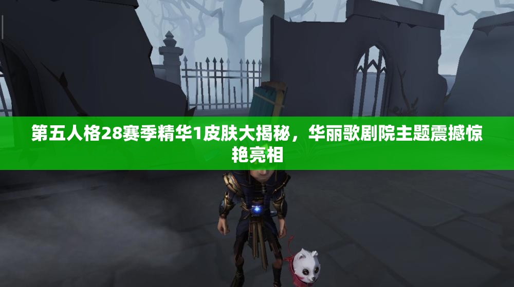 第五人格28赛季精华1皮肤大揭秘，华丽歌剧院主题震撼惊艳亮相