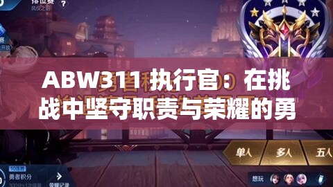 ABW311 执行官：在挑战中坚守职责与荣耀的勇者