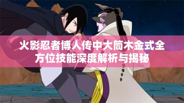 火影忍者博人传中大筒木金式全方位技能深度解析与揭秘