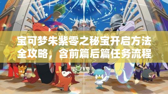 宝可梦朱紫零之秘宝开启方法全攻略，含前篇后篇任务流程及注意事项
