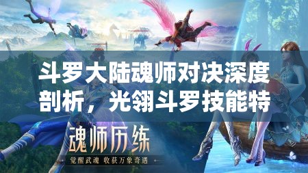 斗罗大陆魂师对决深度剖析，光翎斗罗技能特性与战斗应用全解析