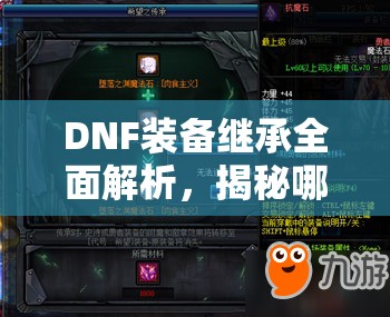 DNF装备继承全面解析，揭秘哪些属性可以实现完美传承与保留