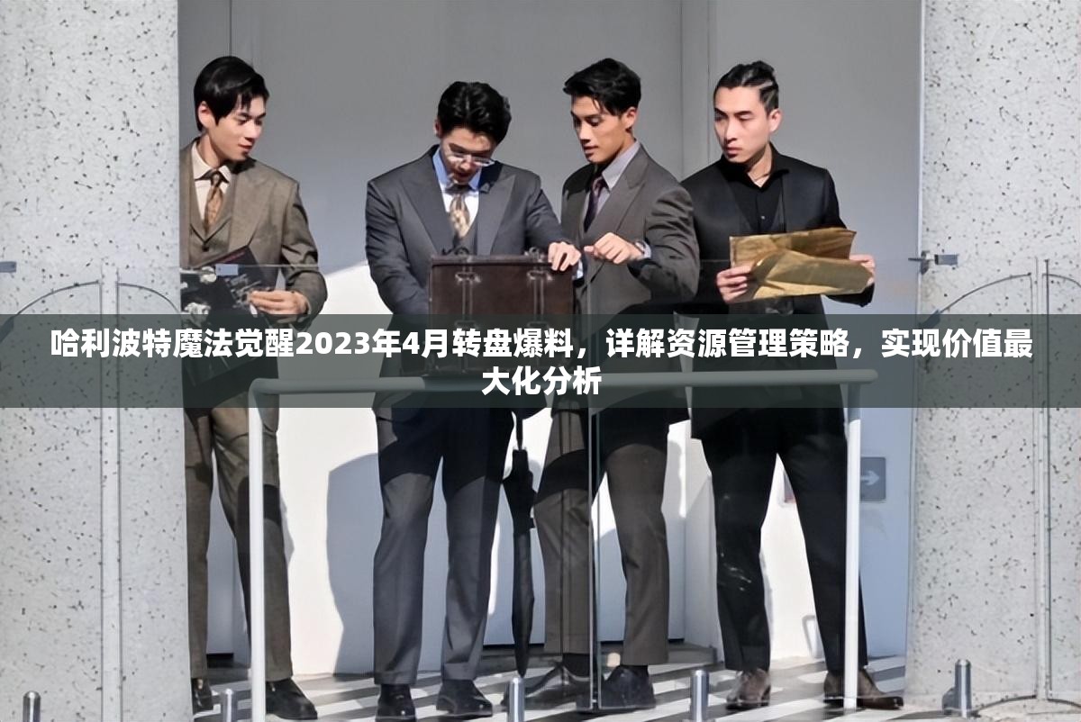 哈利波特魔法觉醒2023年4月转盘爆料，详解资源管理策略，实现价值最大化分析