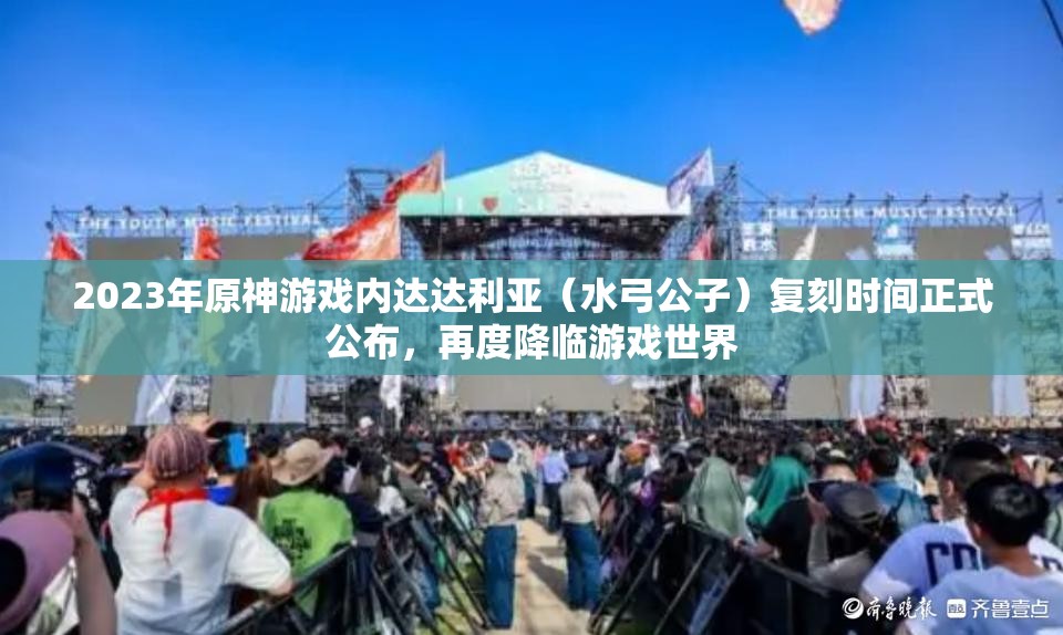 2023年原神游戏内达达利亚（水弓公子）复刻时间正式公布，再度降临游戏世界