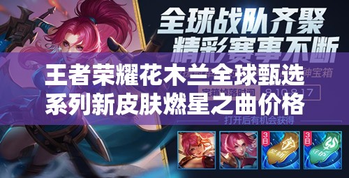 王者荣耀花木兰全球甄选系列新皮肤燃星之曲价格及优惠详解