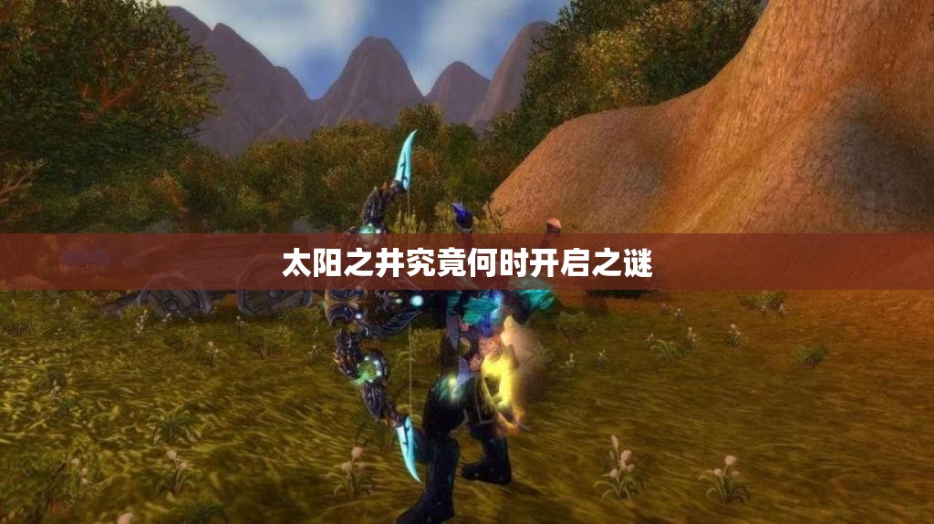 太阳之井究竟何时开启之谜