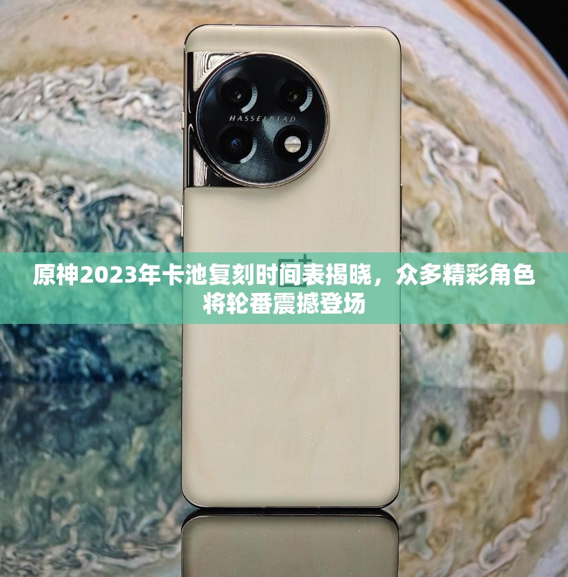 原神2023年卡池复刻时间表揭晓，众多精彩角色将轮番震撼登场