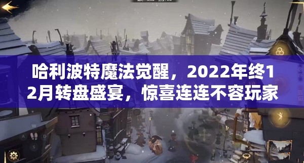 哈利波特魔法觉醒，2022年终12月转盘盛宴，惊喜连连不容玩家错过！