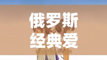 俄罗斯经典爱情大片：跨越时空的爱恋