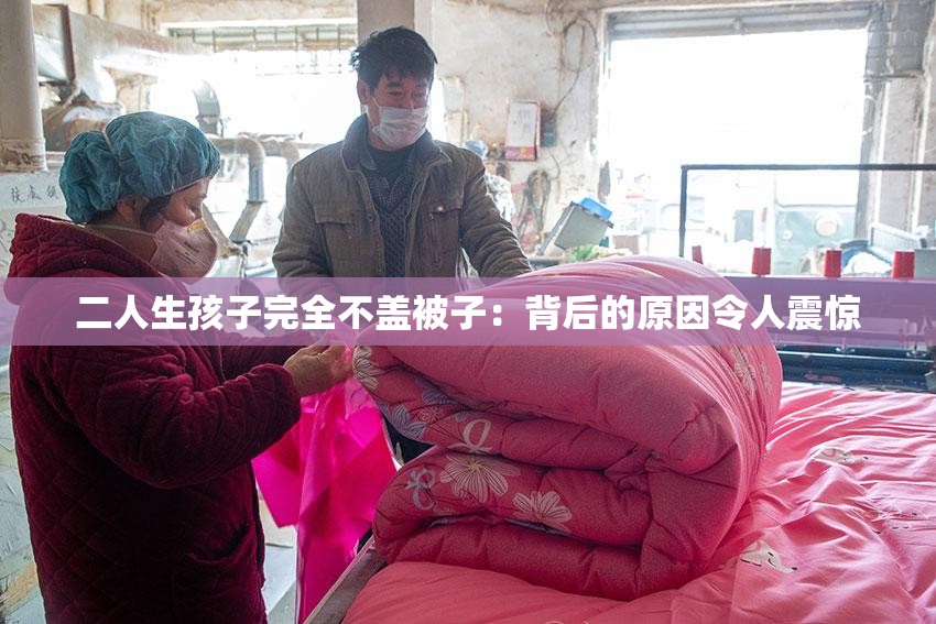 二人生孩子完全不盖被子：背后的原因令人震惊