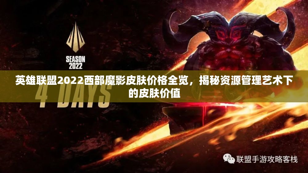英雄联盟2022西部魔影皮肤价格全览，揭秘资源管理艺术下的皮肤价值