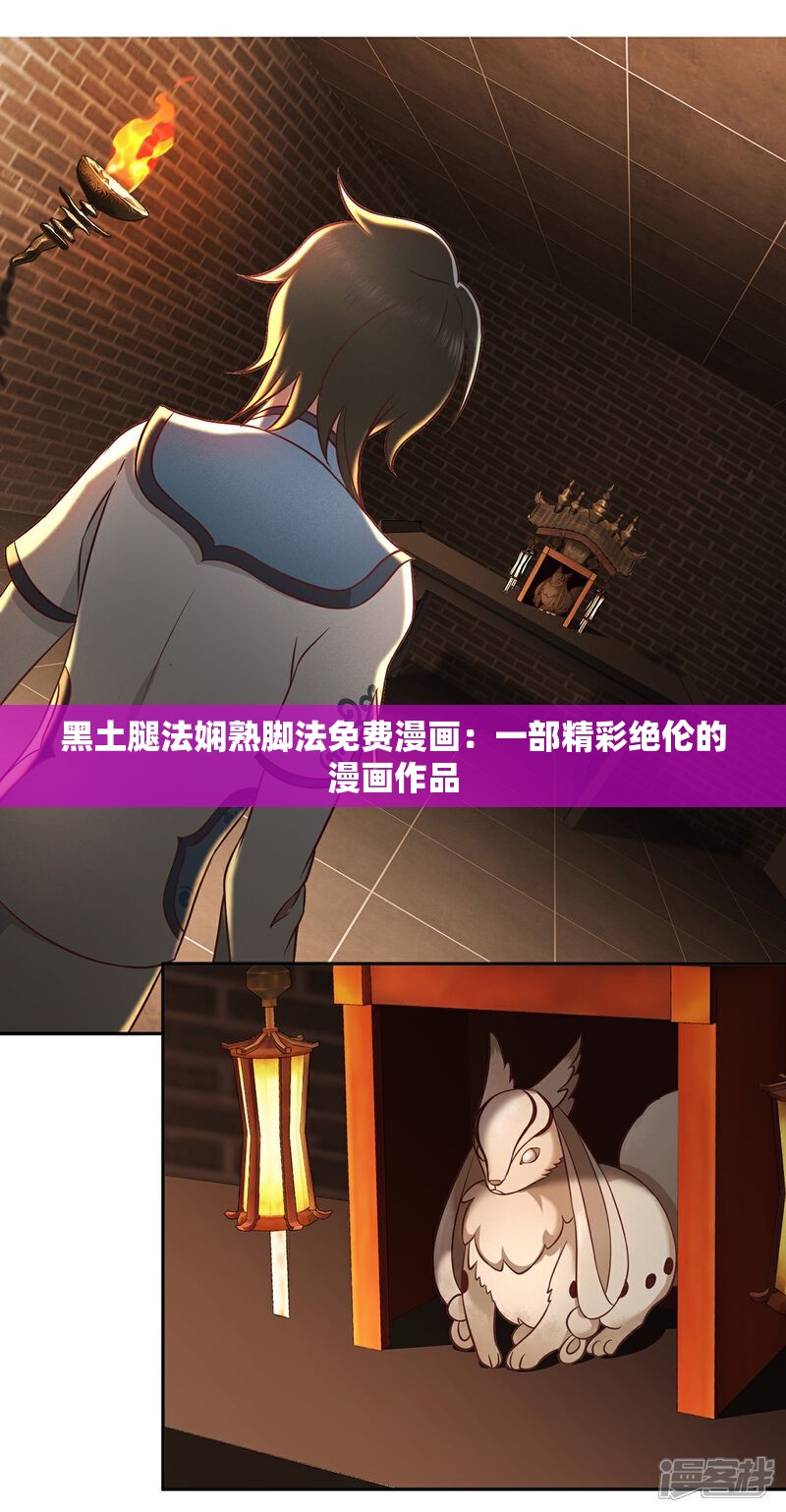 黑土腿法娴熟脚法免费漫画：一部精彩绝伦的漫画作品