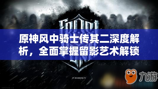原神风中骑士传其二深度解析，全面掌握留影艺术解锁全攻略