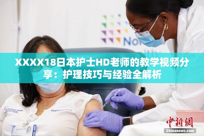 XXXX18日本护士HD老师的教学视频分享：护理技巧与经验全解析