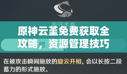 原神云堇免费获取全攻略，资源管理技巧、高效利用策略及价值最大化指南