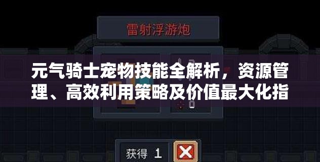 元气骑士宠物技能全解析，资源管理、高效利用策略及价值最大化指南