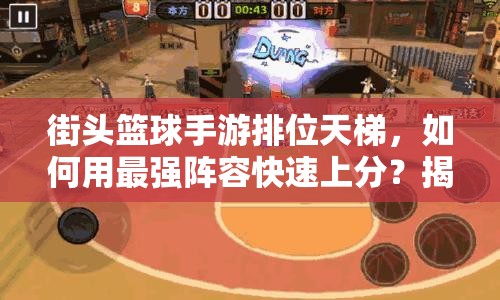街头篮球手游排位天梯，如何用最强阵容快速上分？揭秘！