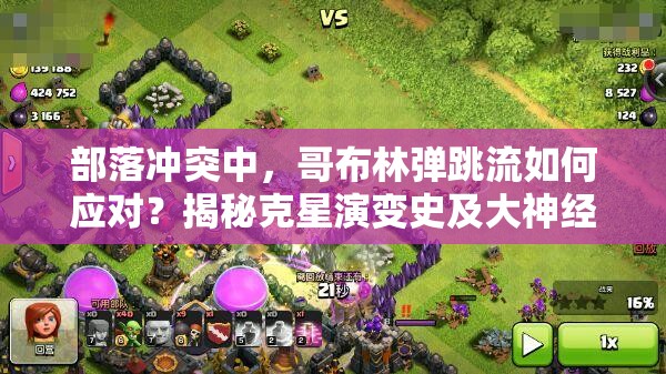 部落冲突中，哥布林弹跳流如何应对？揭秘克星演变史及大神经验分享