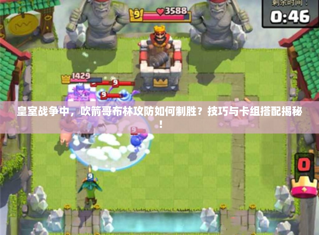 皇室战争中，吹箭哥布林攻防如何制胜？技巧与卡组搭配揭秘！