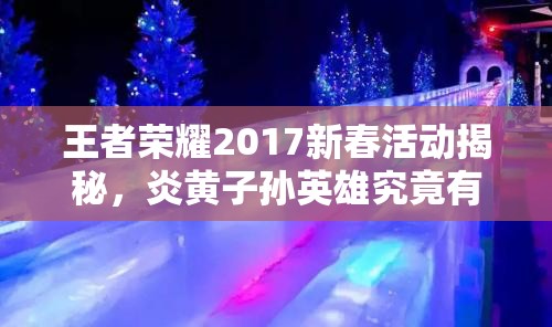 王者荣耀2017新春活动揭秘，炎黄子孙英雄究竟有哪些演变史？