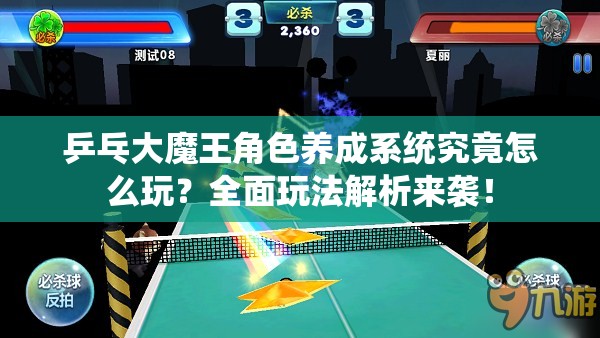 乒乓大魔王角色养成系统究竟怎么玩？全面玩法解析来袭！