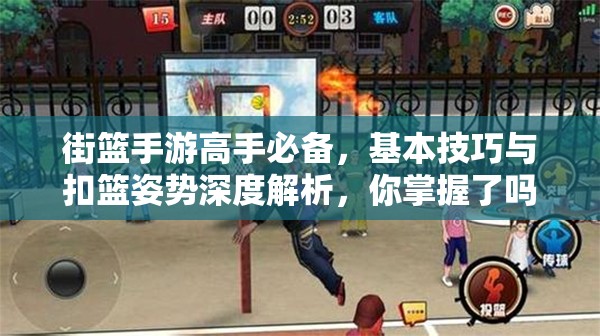 街篮手游高手必备，基本技巧与扣篮姿势深度解析，你掌握了吗？