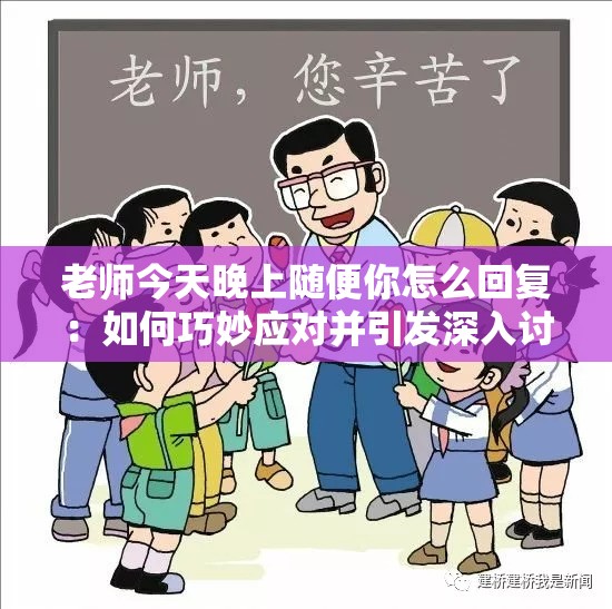 老师今天晚上随便你怎么回复：如何巧妙应对并引发深入讨论的策略分享