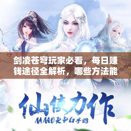 剑凌苍穹玩家必看，每日赚钱途径全解析，哪些方法能让你日进斗金？