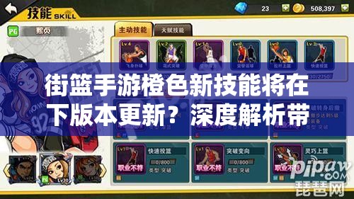 街篮手游橙色新技能将在下版本更新？深度解析带你揭秘！