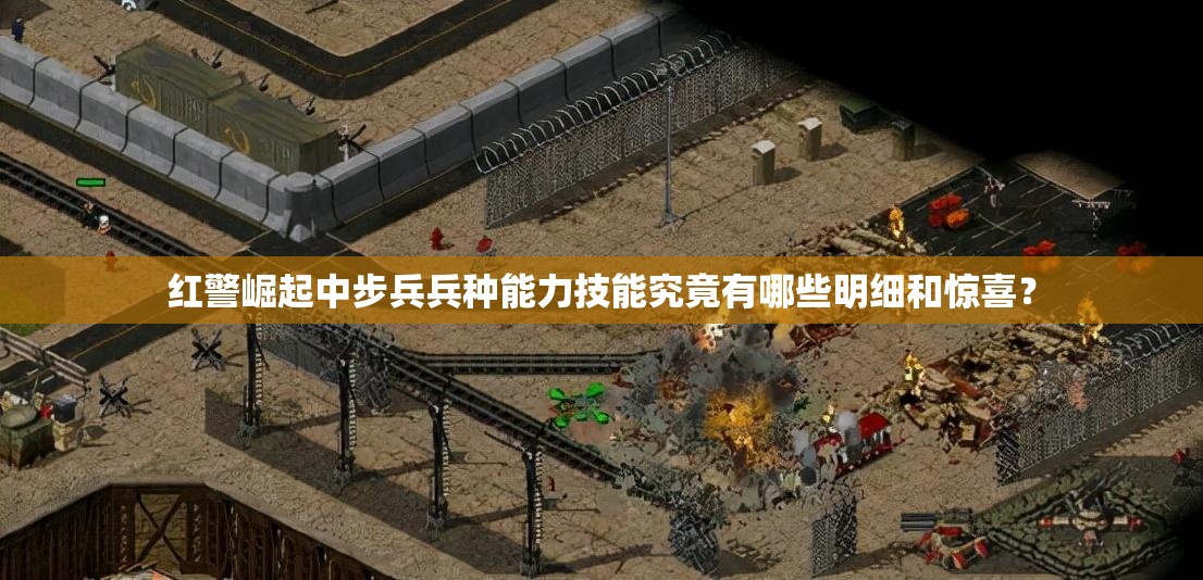 红警崛起中步兵兵种能力技能究竟有哪些明细和惊喜？