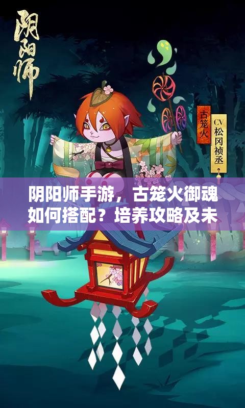 阴阳师手游，古笼火御魂如何搭配？培养攻略及未来玩法大猜想