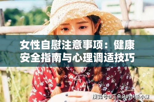 女性自慰注意事项：健康安全指南与心理调适技巧全解析