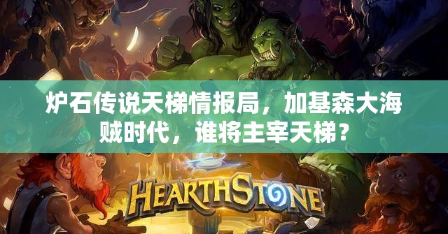 炉石传说天梯情报局，加基森大海贼时代，谁将主宰天梯？
