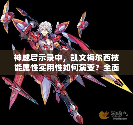 神威启示录中，凯文梅尔西技能属性实用性如何演变？全面解析揭秘悬念！